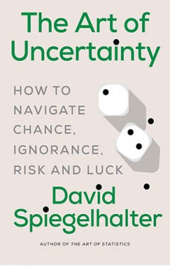 The Art of Uncertainty: How to Navigate Chance, Ignorance, Risk and Luck